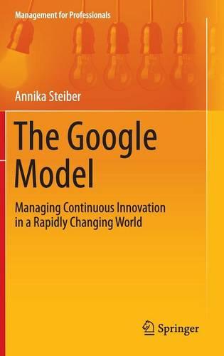 The Google Model: Managing Continuous Innovation in a Rapidly Changing World (Management for Professionals)