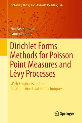 Dirichlet Forms Methods for Poisson Point Measures and Lévy Processes: With Emphasis on the Creation-Annihilation Techniques: 76 (Probability Theory and Stochastic Modelling)