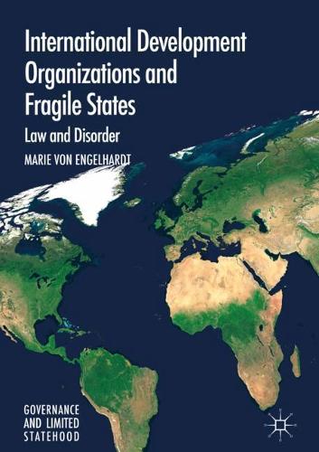 International Development Organizations and Fragile States: Law and Disorder (Governance and Limited Statehood)