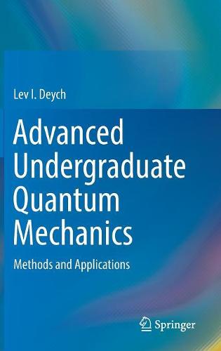 Advanced Undergraduate Quantum Mechanics: Methods and Applications