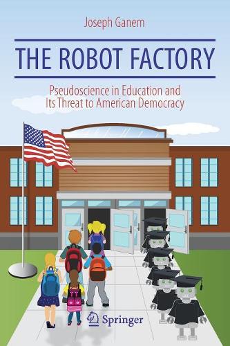 The Robot Factory: Pseudoscience in Education and Its Threat to American Democracy