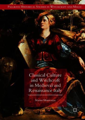 Classical Culture and Witchcraft in Medieval and Renaissance Italy (Palgrave Historical Studies in Witchcraft and Magic)