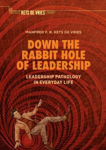 Down the Rabbit Hole of Leadership: Leadership Pathology in Everyday Life (Palgrave Kets De Vries Library)