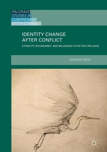 Identity Change after Conflict: Ethnicity, Boundaries and Belonging in the Two Irelands (Palgrave Studies in Compromise after Conflict)