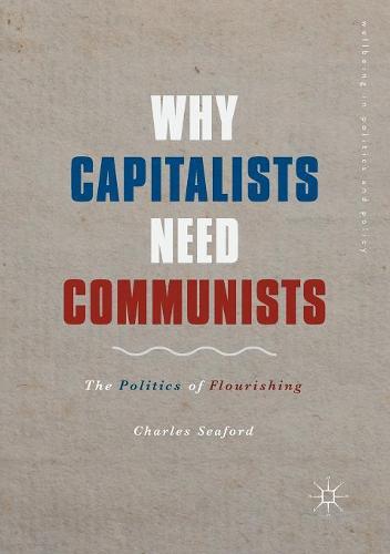 Why Capitalists Need Communists: The Politics of Flourishing (Wellbeing in Politics and Policy)