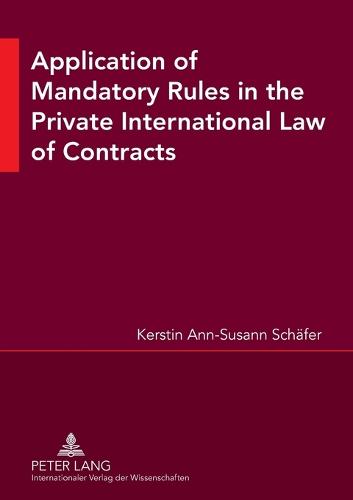 Application of Mandatory Rules in the Private International Law of Contracts: A Critical Analysis of Approaches in Selected Continental and Common Law ... View to the Development of South African Law