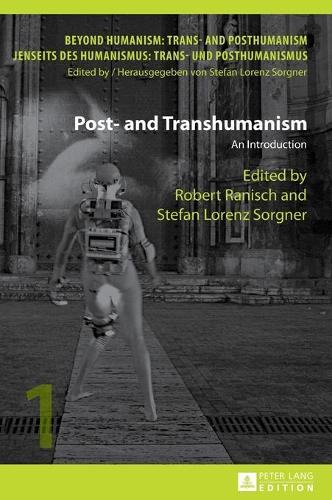 Post- and Transhumanism: An Introduction (Beyond Humanism: Trans- and Posthumanism / Jenseits des Humanismus: Trans- Und Posthumanismus)