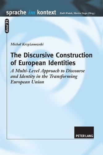 The Discursive Construction of European Identities; A Multi-Level Approach to Discourse and Identity in the Transforming European Union (35) (Sprache Im Kontext)