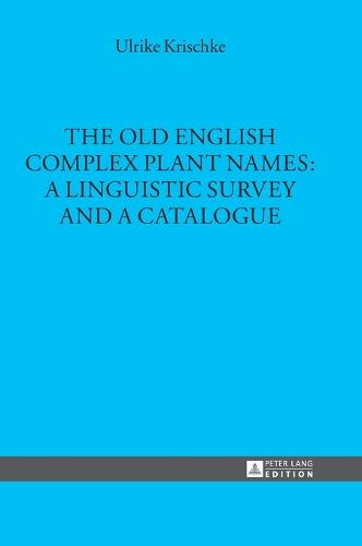 The Old English Complex Plant Names: A Linguistic Survey and a Catalogue (39) (Muenchener Universitaetsschriften)