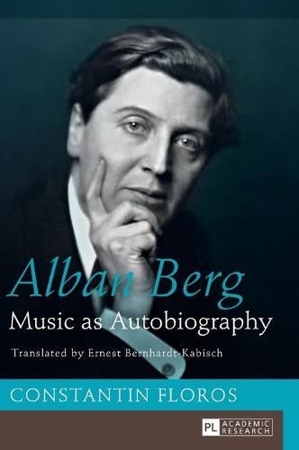 Alban Berg: Music as Autobiography