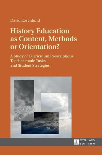 History Education as Content, Methods or Orientation?; A Study of Curriculum Prescriptions, Teacher-made Tasks and Student Strategies