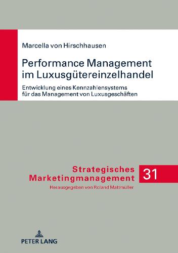 Performance Management Im Luxusguetereinzelhandel: Entwicklung Eines Kennzahlensystems Fuer Das Management Von Luxusgeschaeften (Strategisches Marketingmanagement)