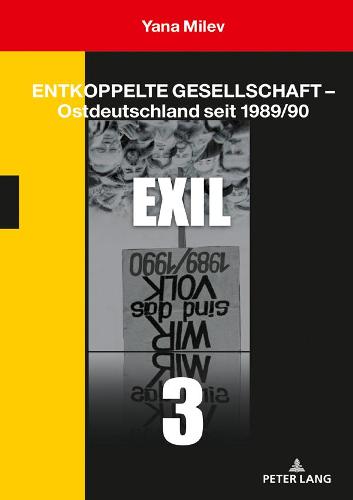 Entkoppelte Gesellschaft - Ostdeutschland seit 1989/90; Band 3: Exil