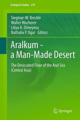 Aralkum - a Man-Made Desert: The Desiccated Floor of the Aral Sea (Central Asia) (Ecological Studies)