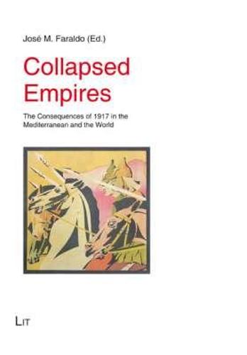 Collapsed Empires: The Consequences of 1917 in the Mediterranean and the World (Geschichte: Forschung Und Wissenschaft)