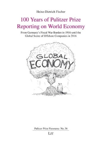 100 Years of Pulitzer Prize Reporting on World Economy: From Germany's Fiscal War Burden in 1916 Until the Global Scene of Offshore Companies in 2016 (Pulitzer Prize Panorama)