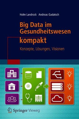 Big Data im Gesundheitswesen kompakt: Konzepte, Lösungen, Visionen (IT kompakt)