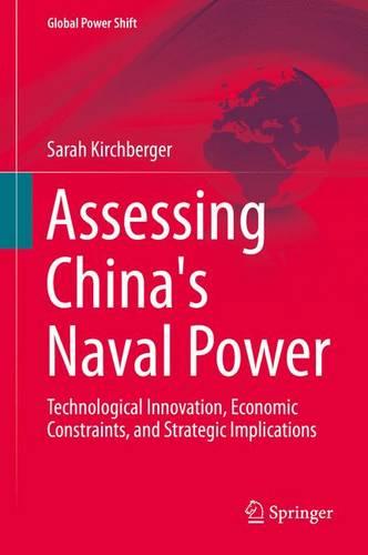 Assessing China's Naval Power: Technological Innovation, Economic Constraints, and Strategic Implications (Global Power Shift)