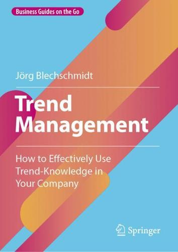 Trend Management: How to Effectively Use Trend-Knowledge in Your Company (Business Guides on the Go)