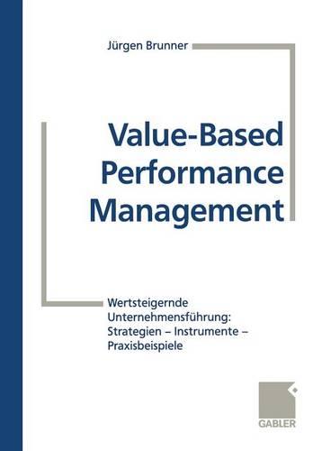 Value-Based Performance Management: Wertsteigernde Unternehmensführung: Strategien - Instrumente - Praxisbeispiele (German Edition)