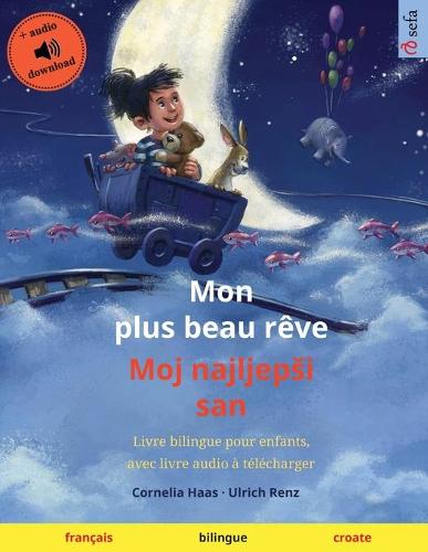 Mon plus beau rêve - Moj najljepši san (français - croate): Livre bilingue pour enfants, avec livre audio à télécharger (Sefa albums illustrés en deux langues)