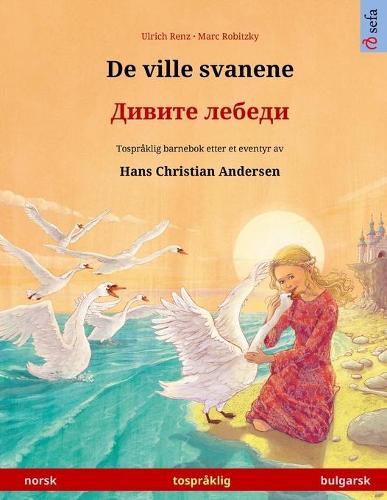De ville svanene - ?????? ?????? (norsk - bulgarsk): Tospråklig barnebok etter et eventyr av Hans Christian Andersen (Sefa Bildebøker På to Språk)