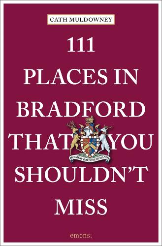 111 Places in Bradford That You Shouldn't Miss: Travel Guide (111 Places/Shops)