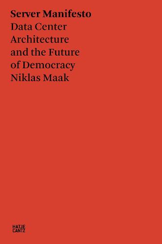 Server Manifesto: Data Center Architecture and the Future of Democracy (Critical Theory)