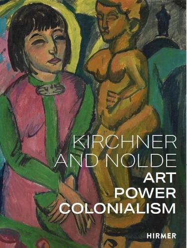 Kirchner and Nolde (Multi-lingual edition): Art. Power. Colonialism