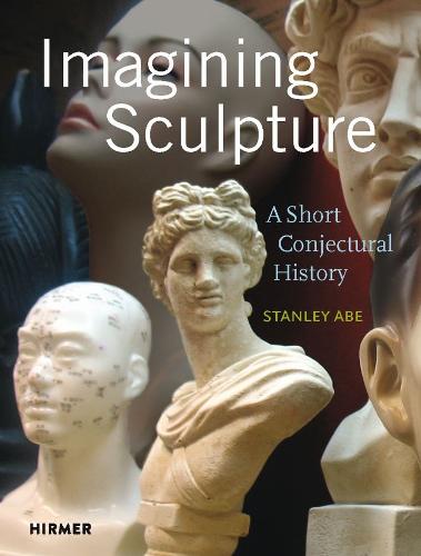 Imagining Sculpture: A Short Conjectural History