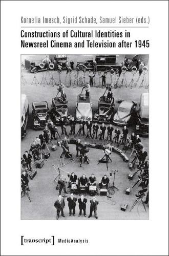 Constructions of Cultural Identities in Newsreel Cinema & Television After 1945 (MedienAnalysen)