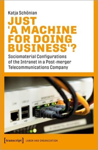 Just "A Machine for Doing Business"?: Sociomaterial Configurations of the Intranet in a Post-merger Telecommunications Company (Arbeit Und Organisation)