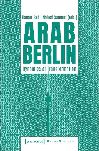 Arab Berlin: Dynamics of Transformation (Urban Studies)