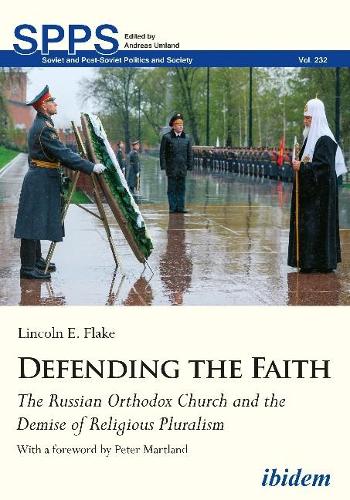 Defending the Faith: The Russian Orthodox Church and the Demise of Religious Pluralism (Soviet and Post–Soviet Politics and Society)