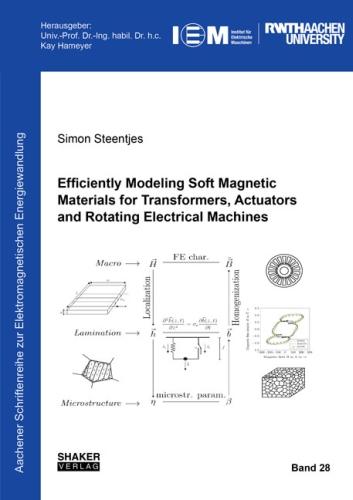 Efficiently Modeling Soft Magnetic Materials for Transformers, Actuators and Rotating Electrical Machines: 28 (Aachener Schriftenreihe zur Elektromagnetischen Energiewandlung)