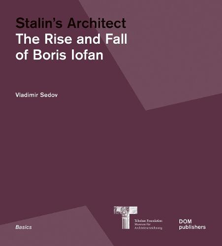 Stalin's Architect: The Rise and Fall of Boris Iofan (Basics) (Basics Series)