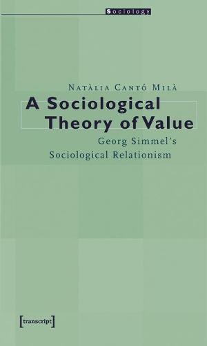A SOCIOLOGICAL THEORY OF VALUE: Georg Simmel's Sociological Relationism (Sociology)