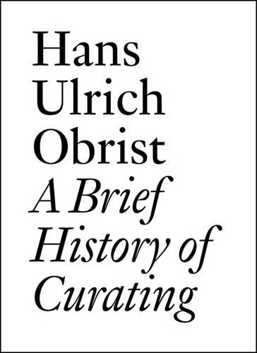 Hans Ulrich Obrist: A Brief History of Curating (Documents)