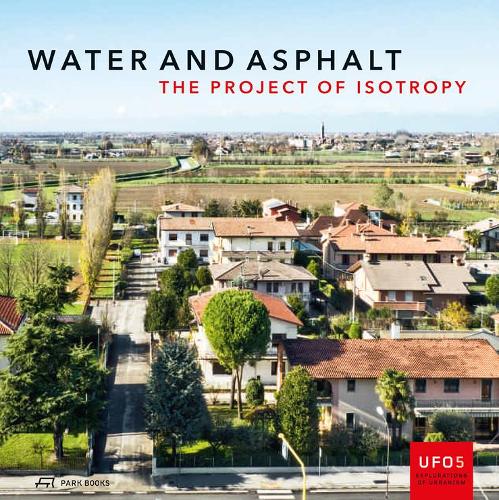 Water and Asphalt: The Project of Isotropy in the Metropolitan Area of Venice (UFO: Explorations of Urbanism)