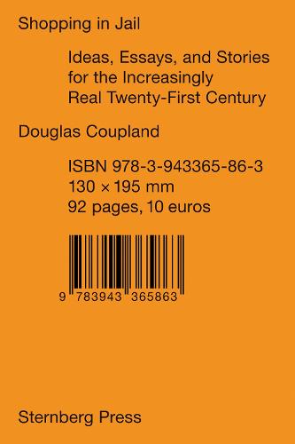 Douglas Coupland - Shopping in Jail: Ideas Essays and Stories for the Increasingly Real 21st Century