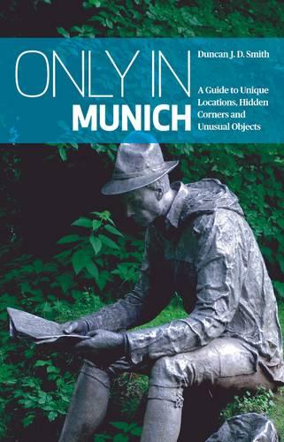 Only in Munich: A Guide to Unique Locations, Hidden Corners and Unusual Objects (Only in Guides)