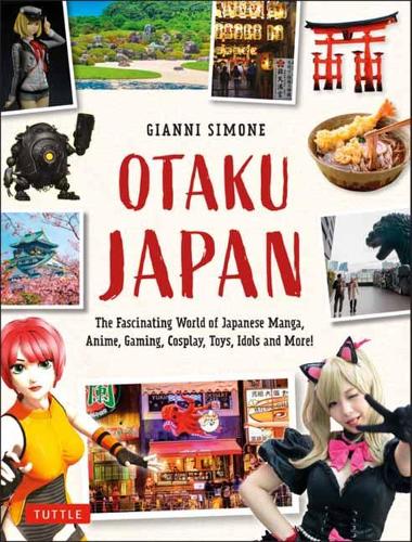 Otaku Japan: Explore the World of Japanese Manga, Anime, Gaming, Cosplay, Toys and More!: The Fascinating World of Japanese Manga, Anime, ... with ... ... with more than 400 photographs and 21 maps)