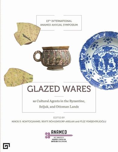 Glazed Wares as Cultural Agents in the Byzantine, Seljuk, and Ottoman Lands: Evidence from Technological and Archaeological Research