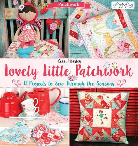 Lovely Little Patchwork: 18 Projects to Sew Through the Seasons