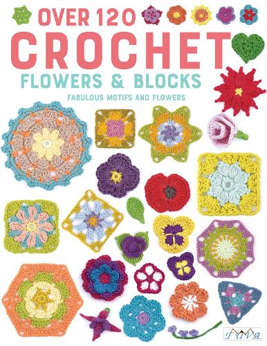 Crochet Blocks and Flowers: 66 Flowers and 60 Blocks in Crochet