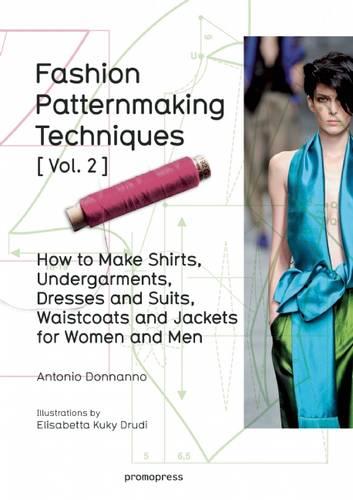 Fashion Patternmaking Techniques: Vol.2: Women/Men How to Make Shirts, Undergarments, Dresses and Suits, Waistcoats, Men's Jackets