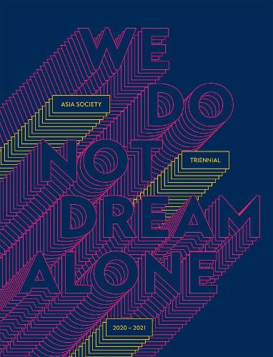 We Do Not Dream Alone: Asia Society Triennial 2020–2021