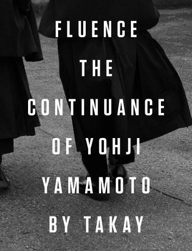 Fluence. The Continuance of Yohjl Yamamoto by Takay: Photographs by Takay