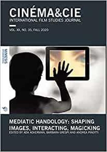 Mediatic Handology. Shaping Images, Interacting, Magicking: VOL. XX, no. 35, FALL 2020 (CIN�MA&CIE, International Film Studies Journal)
