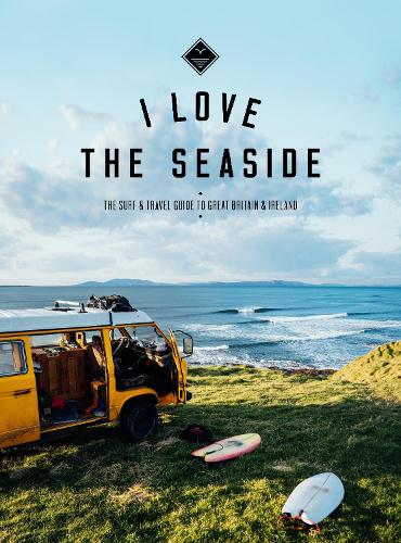 I Love the Seaside Great Britain & Ireland: The Surf & Travel Guide to Great Britain & Ireland: 4